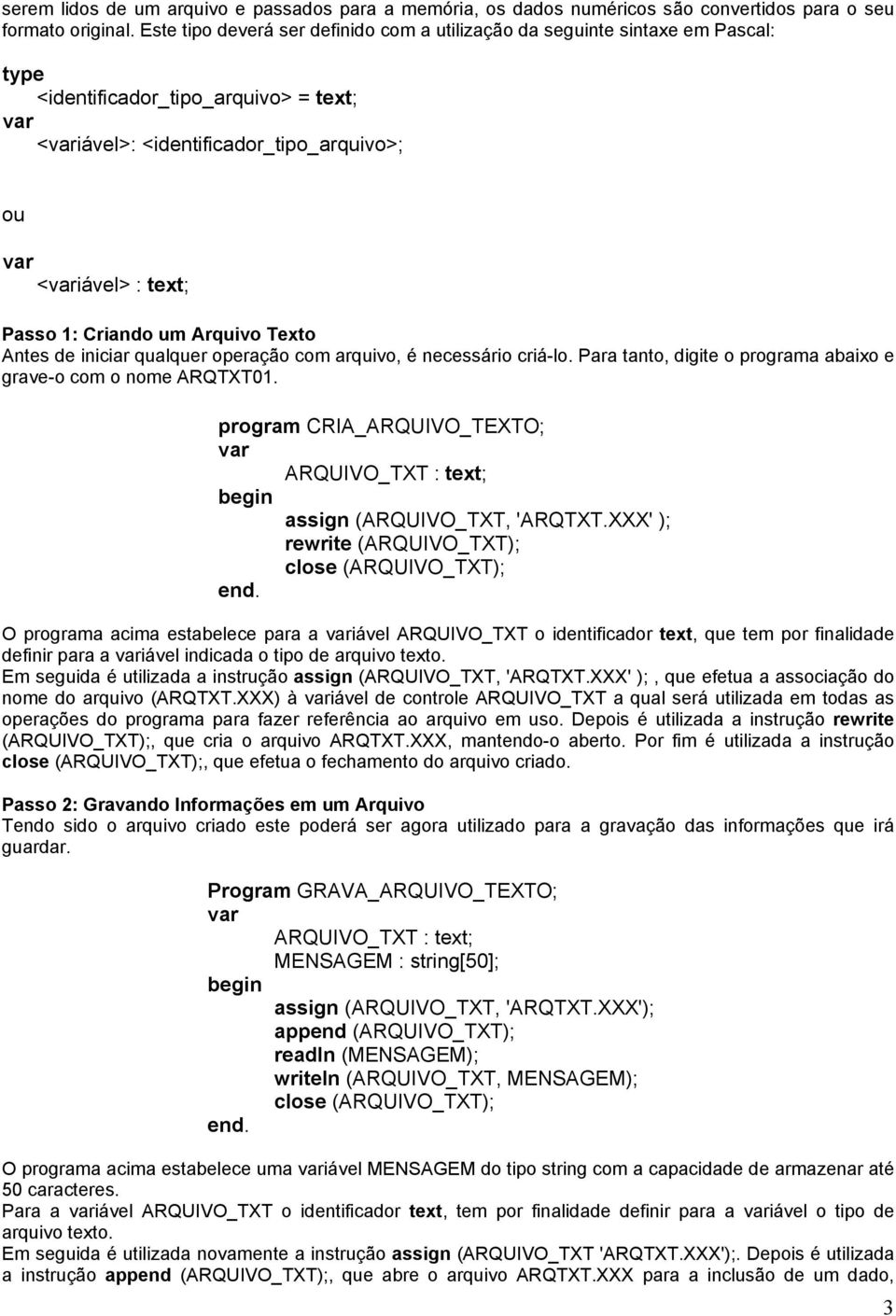 Arquivo Texto Antes de iniciar qualquer operação com arquivo, é necessário criá-lo. Para tanto, digite o programa abaixo e grave-o com o nome ARQTXT01.