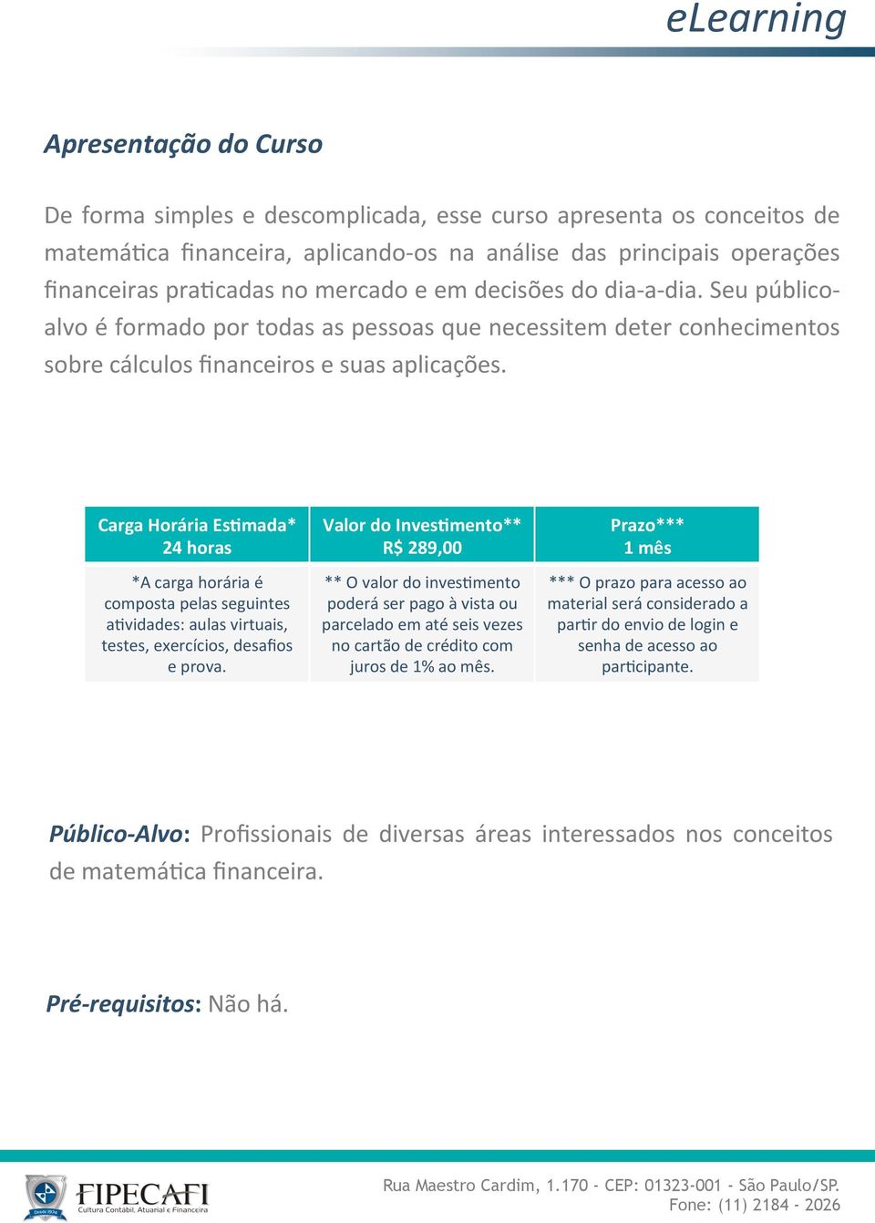 Carga Horária Es,mada* 24 horas *A carga horária é composta pelas seguintes a4vidades: aulas virtuais, testes, exercícios, desafios e prova.