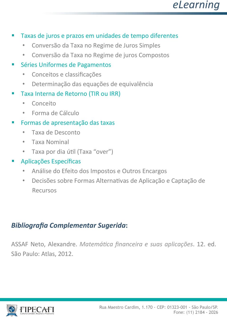 das taxas Taxa de Desconto Taxa Nominal Taxa por dia ú4l (Taxa over ) Aplicações Específicas Análise do Efeito dos Impostos e Outros Encargos Decisões sobre Formas