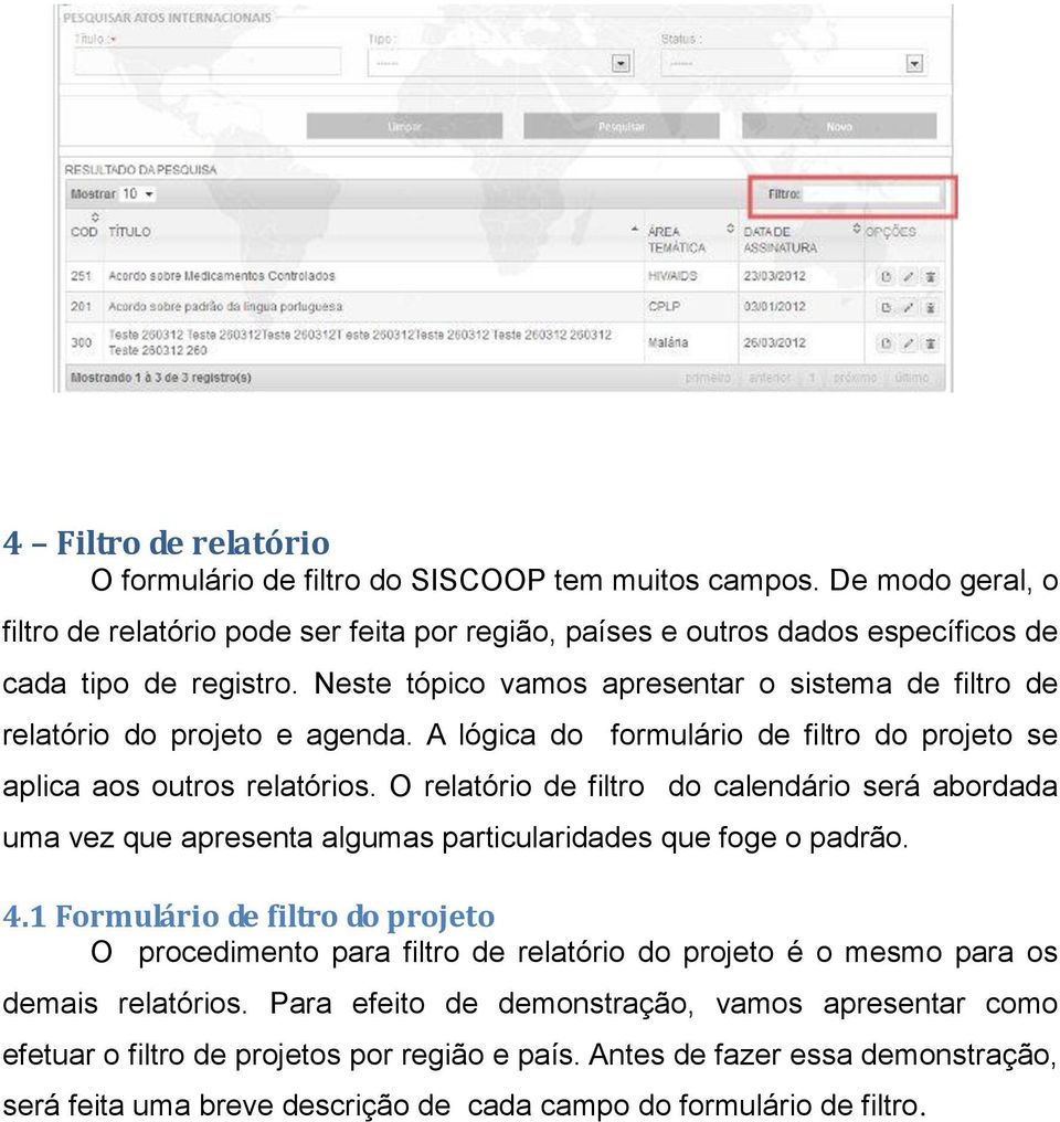 O relatório de filtro do calendário será abordada uma vez que apresenta algumas particularidades que foge o padrão. 4.