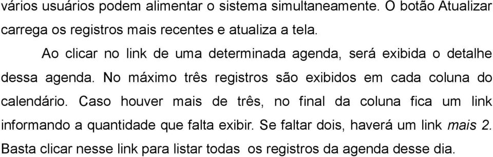 Ao clicar no link de uma determinada agenda, será exibida o detalhe dessa agenda.