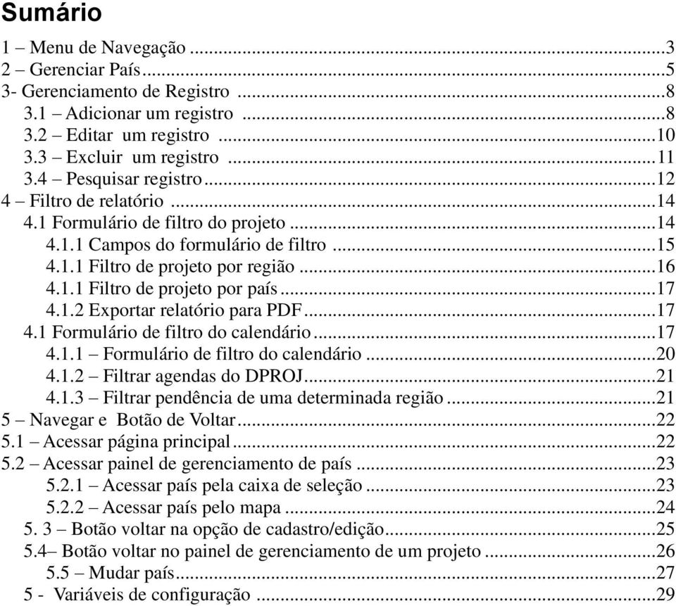 .. 17 4.1.2 Exportar relatório para PDF... 17 4.1 Formulário de filtro do calendário... 17 4.1.1 Formulário de filtro do calendário... 20 4.1.2 Filtrar agendas do DPROJ... 21 4.1.3 Filtrar pendência de uma determinada região.