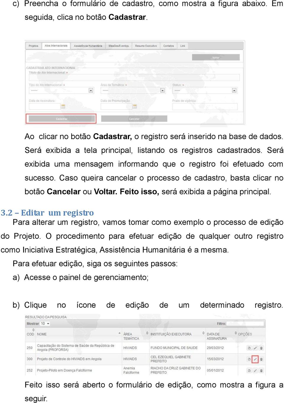 Caso queira cancelar o processo de cadastro, basta clicar no botão Cancelar ou Voltar. Feito isso, será exibida a página principal. 3.