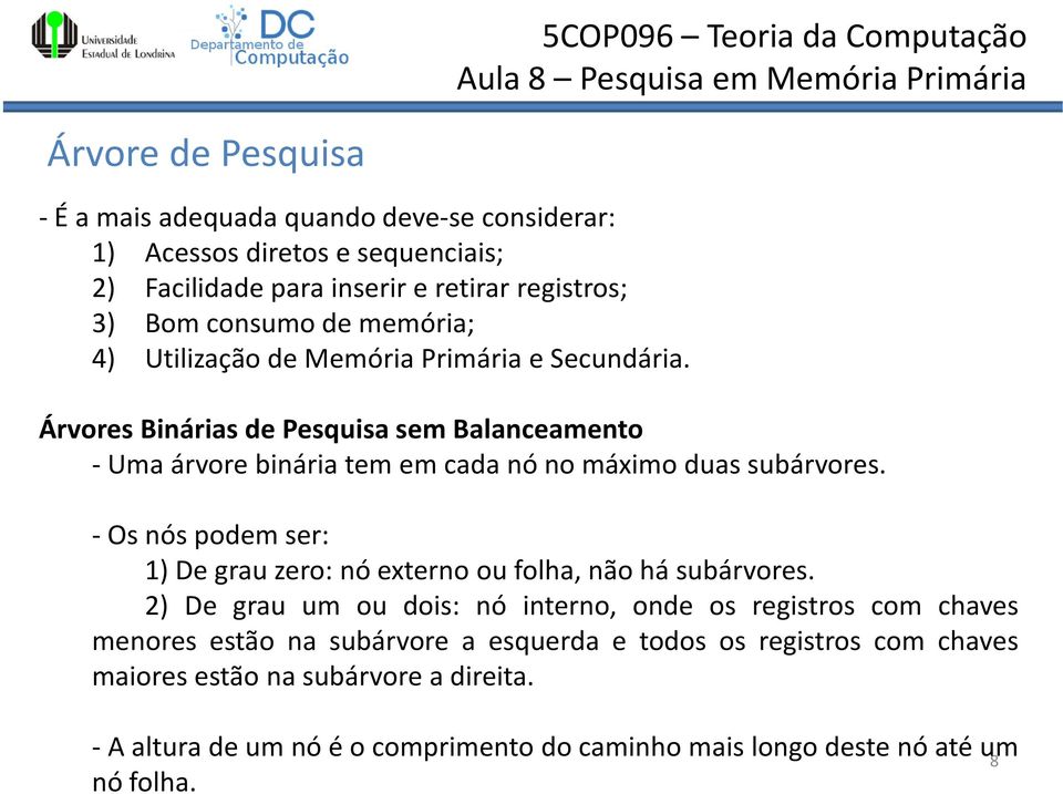 Árvores Binárias de Pesquisa sem Balanceamento -Umaárvorebináriatememcadanónomáximoduassubárvores.