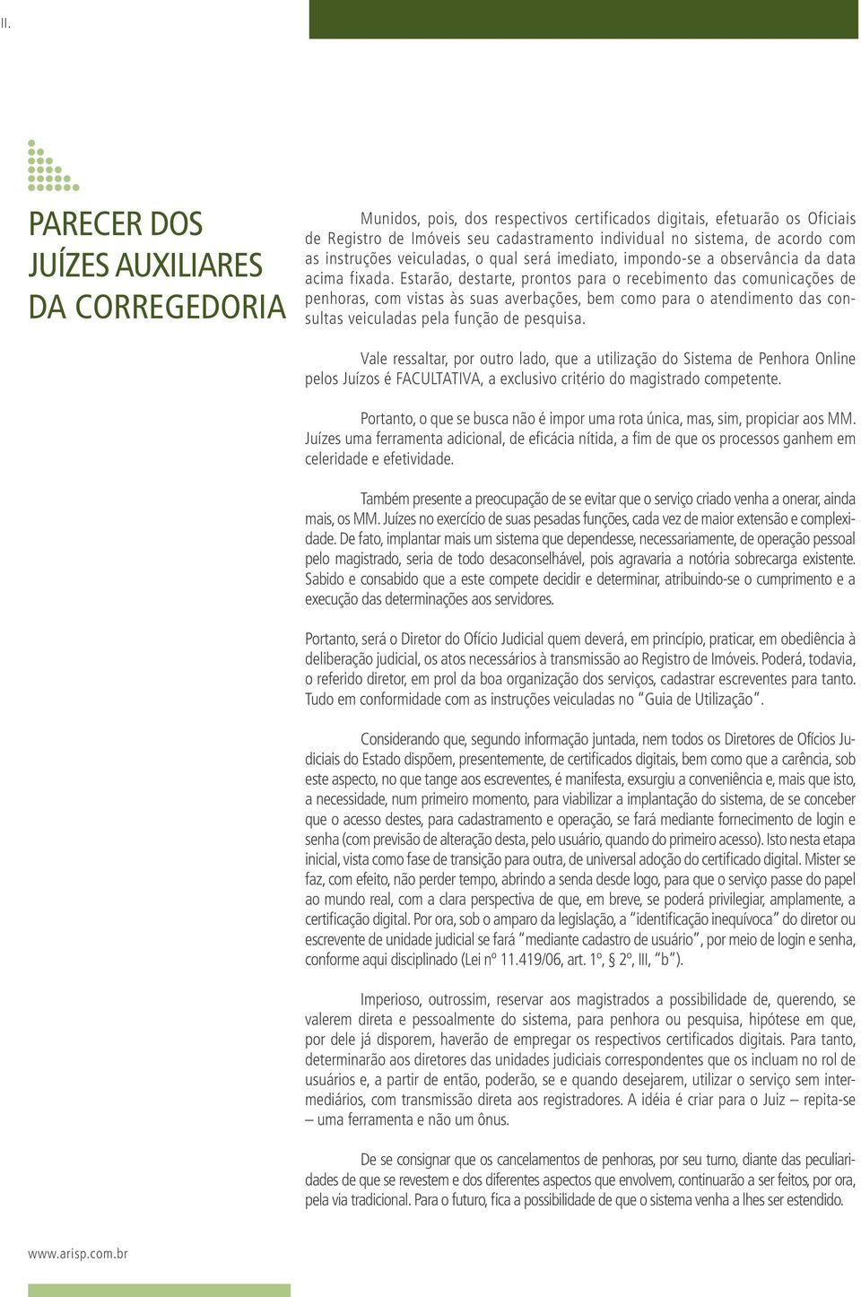 Estarão, destarte, prontos para o recebimento das comunicações de penhoras, com vistas às suas averbações, bem como para o atendimento das consultas veiculadas pela função de pesquisa.