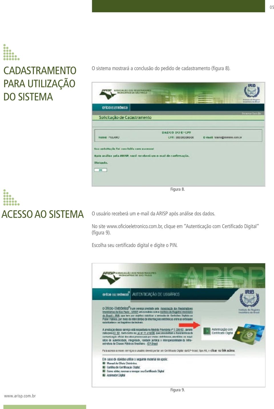 ACESSO AO SISTEMA O usuário receberá um e-mail da ARISP após análise dos dados.