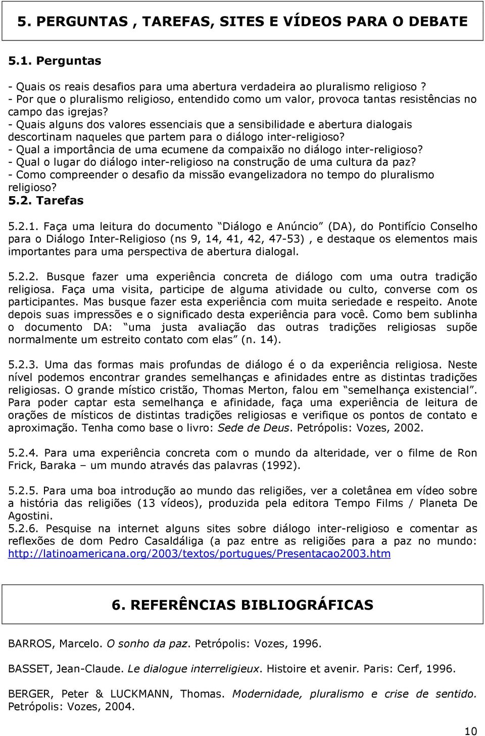 - Quais alguns dos valores essenciais que a sensibilidade e abertura dialogais descortinam naqueles que partem para o diálogo inter-religioso?