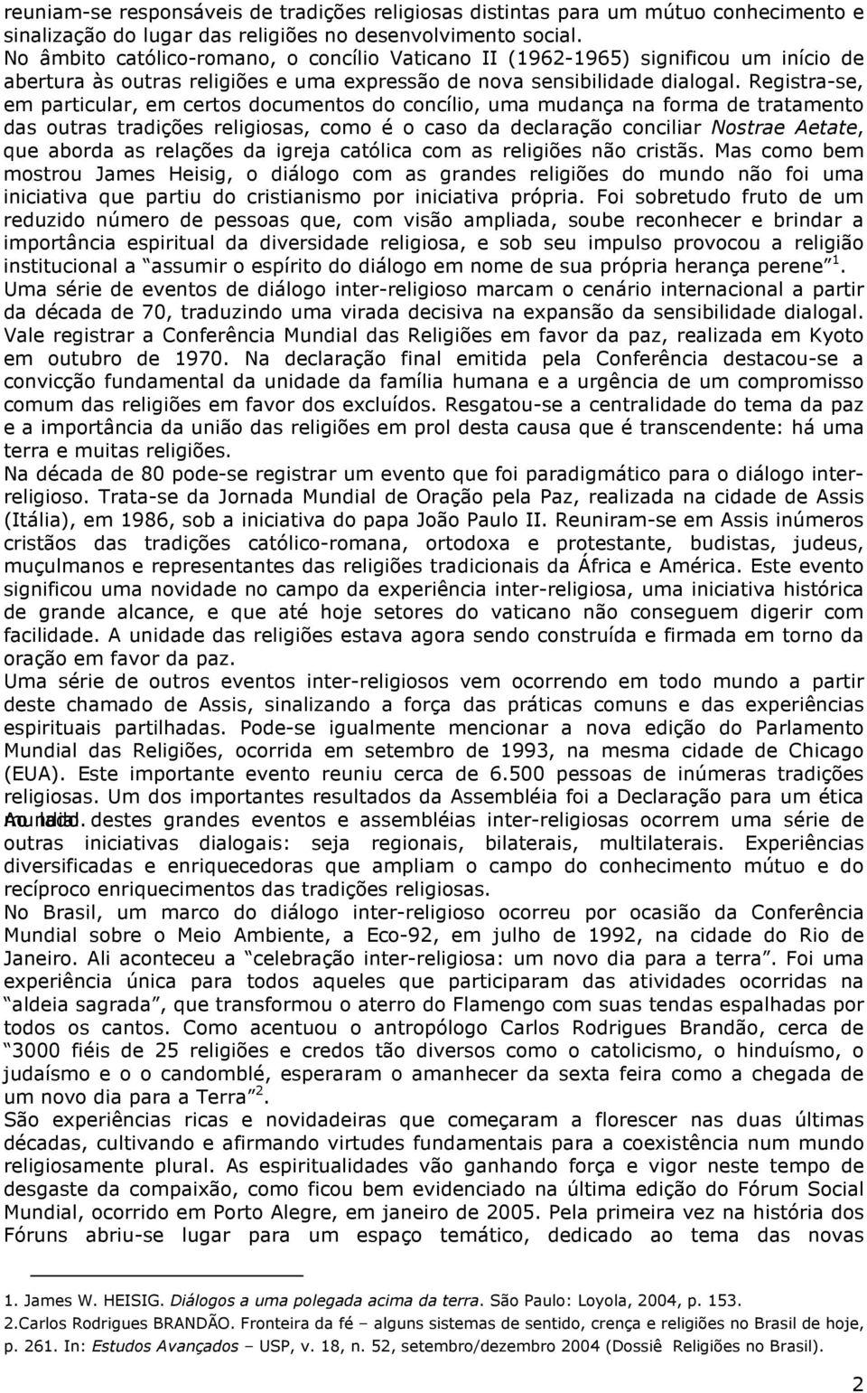 Registra-se, em particular, em certos documentos do concílio, uma mudança na forma de tratamento das outras tradições religiosas, como é o caso da declaração conciliar Nostrae Aetate, que aborda as