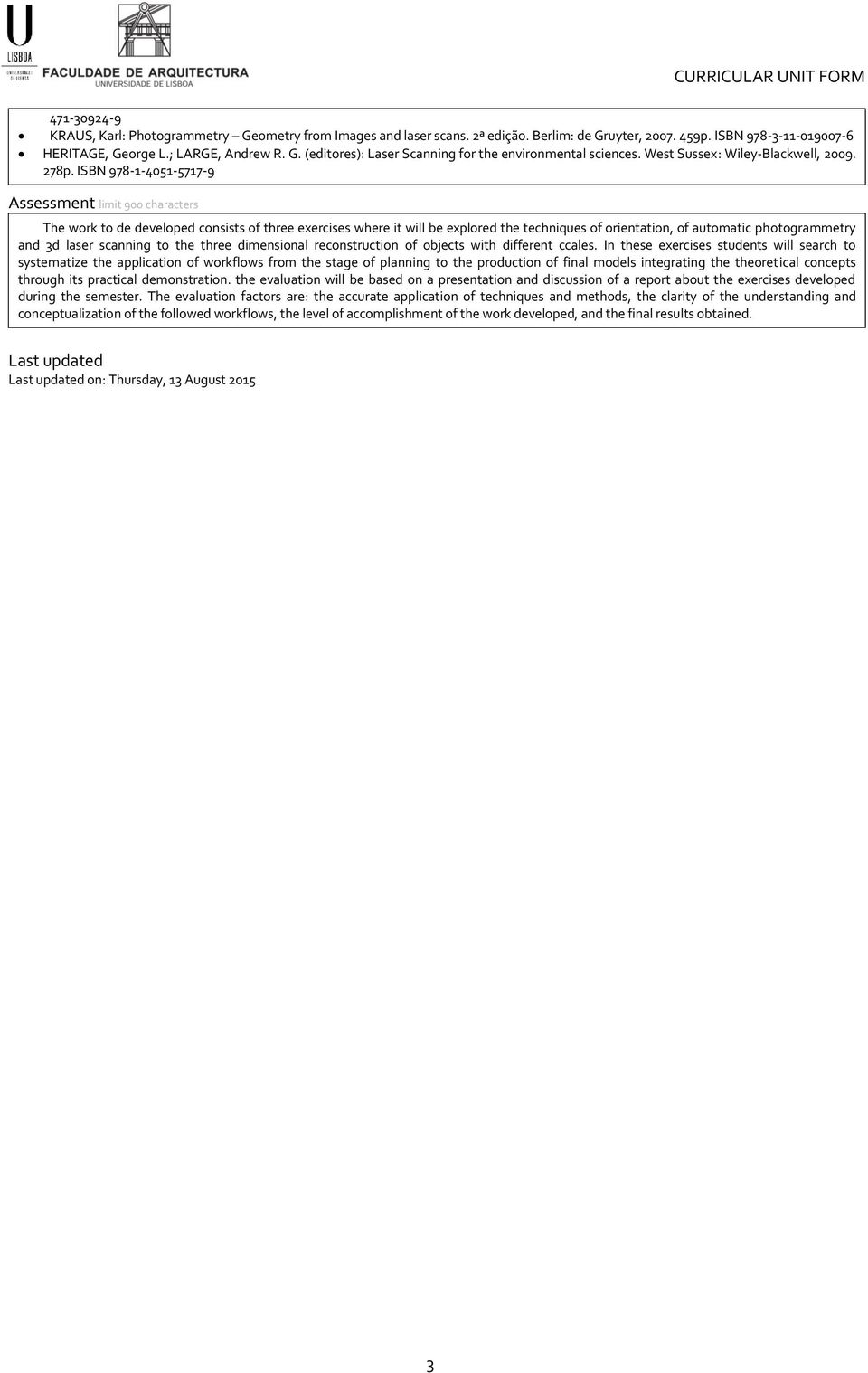 ISBN 978-1-4051-5717-9 Assessment limit 900 characters The work to de developed consists of three exercises where it will be explored the techniques of orientation, of automatic photogrammetry and 3d