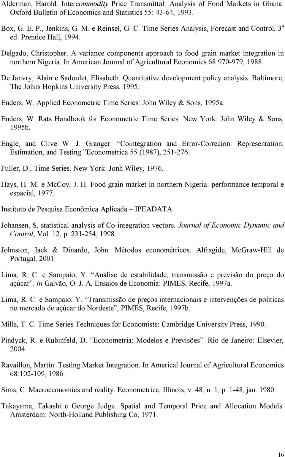 In American Journal of Agricultural Economics 68:970-979, 1988 De Janvry, Alain e Sadoulet, Elisabeth. Quantitative development policy analysis. Baltimore, The Johns Hopkins University Press, 1995.