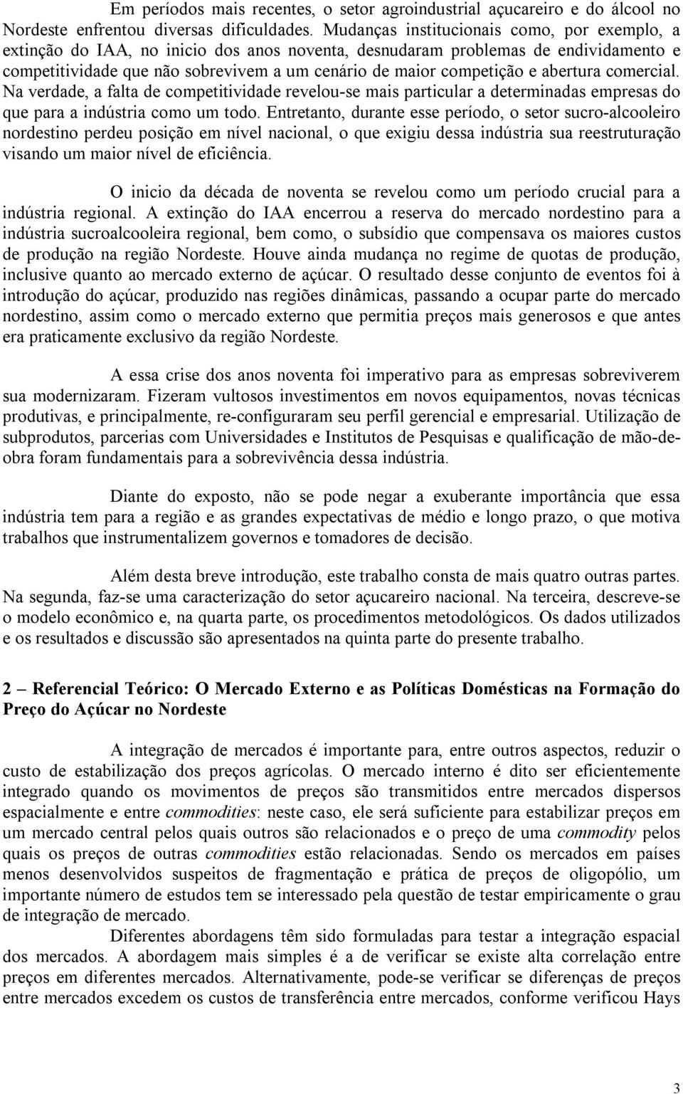 abertura comercial. Na verdade, a falta de competitividade revelou-se mais particular a determinadas empresas do que para a indústria como um todo.