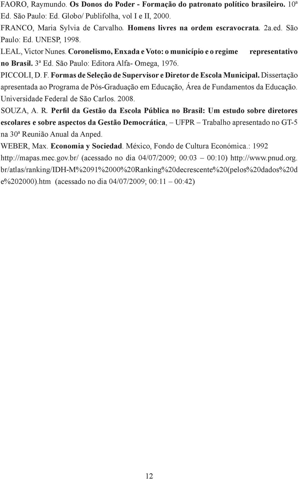 São Paulo: Editora Alfa- Omega, 1976. PICCOLI, D. F. Formas de Seleção de Supervisor e Diretor de Escola Municipal.