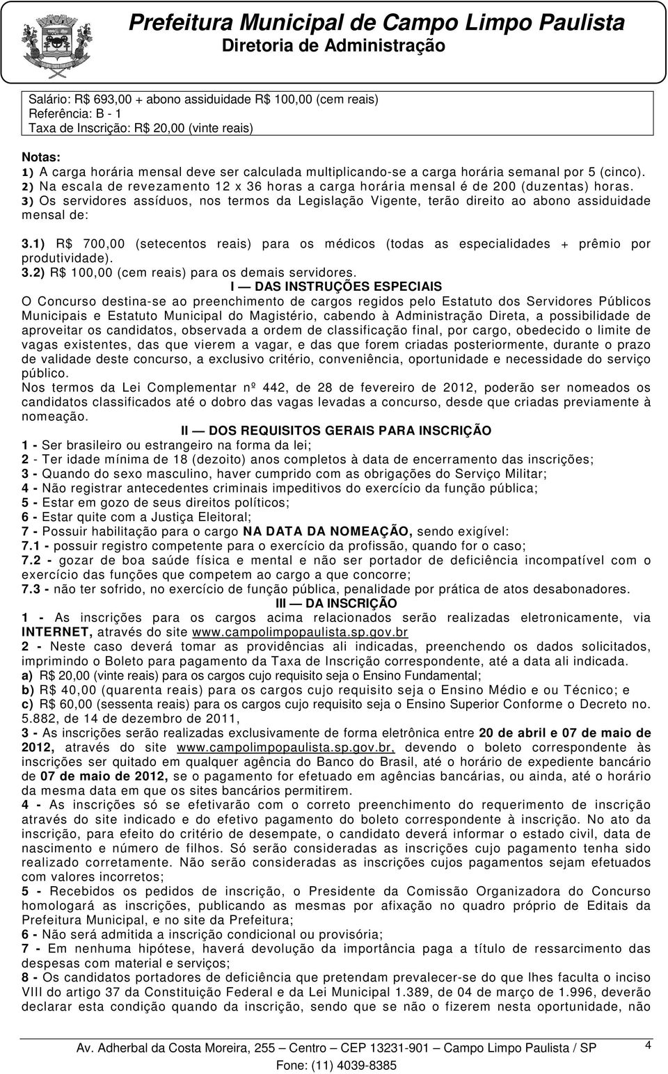 3) Os servidores assíduos, nos termos da Legislação Vigente, terão direito ao abono assiduidade mensal de: 3.