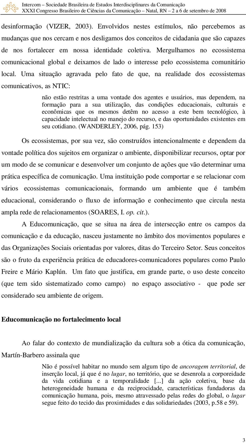 Mergulhamos no ecossistema comunicacional global e deixamos de lado o interesse pelo ecossistema comunitário local.