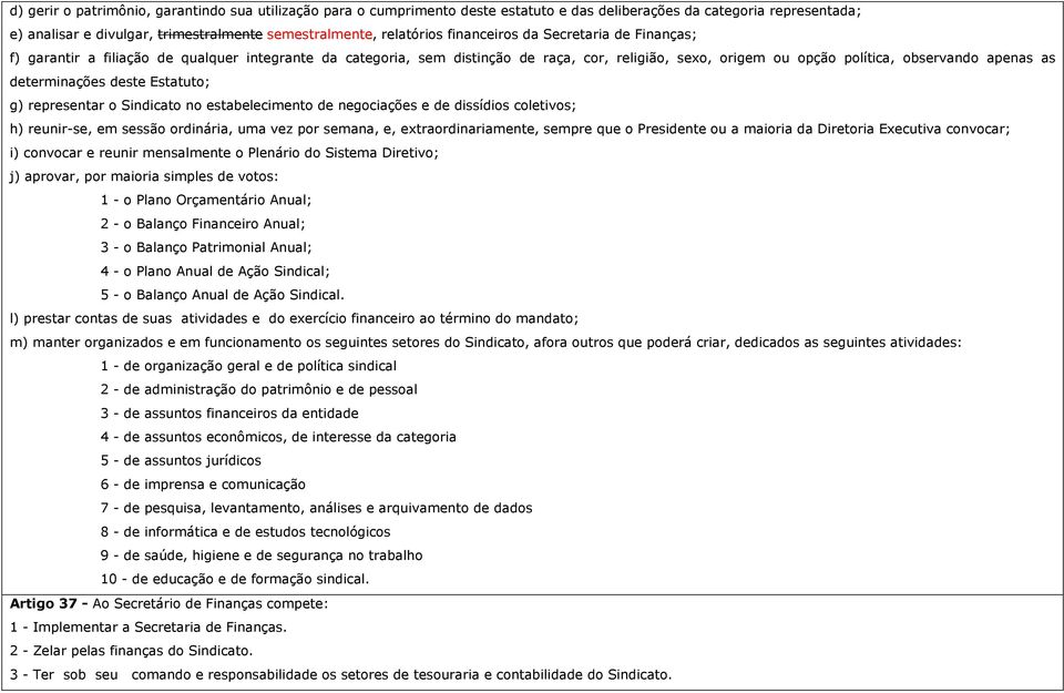 determinações deste Estatuto; g) representar o Sindicato no estabelecimento de negociações e de dissídios coletivos; h) reunir-se, em sessão ordinária, uma vez por semana, e, extraordinariamente,