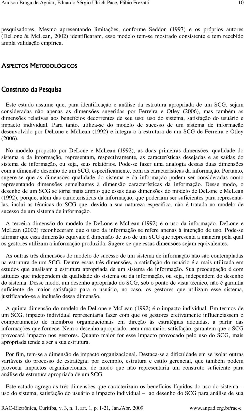 ASPECTOS METODOLÓGICOS Construto da Pesquisa Este estudo assume que, para identificação e análise da estrutura apropriada de um SCG, sejam consideradas não apenas as dimensões sugeridas por Ferreira