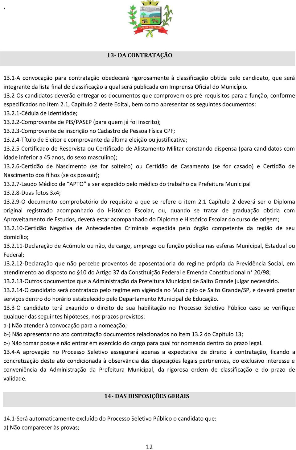 Município. 13.2Os candidatos deverão entregar os documentos que comprovem os prérequisitos para a função, conforme especificados no item 2.