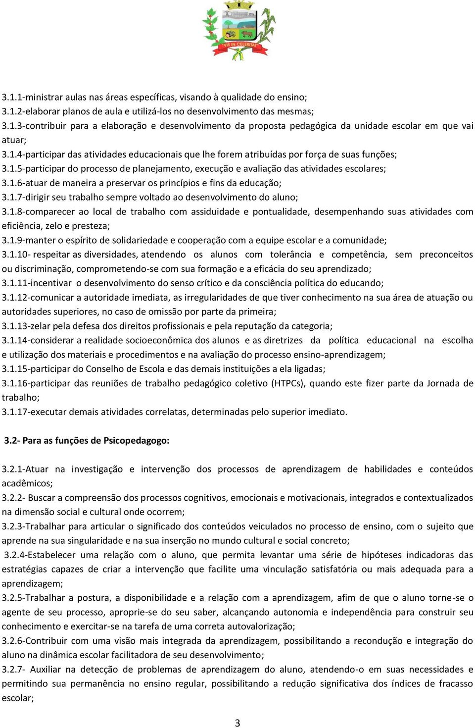 1.7dirigir seu trabalho sempre voltado ao desenvolvimento do aluno; 3.1.8comparecer ao local de trabalho com assiduidade e pontualidade, desempenhando suas atividades com eficiência, zelo e presteza; 3.