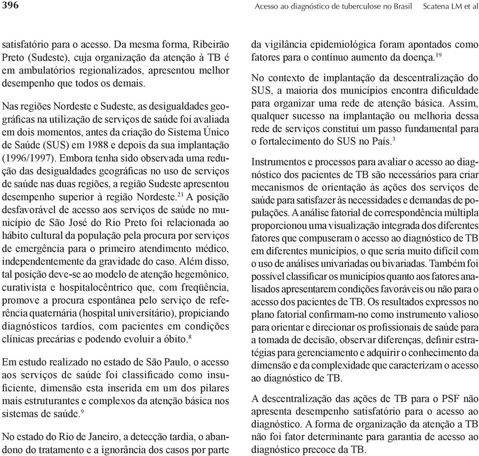 Nas regiões Nordeste e Sudeste, as desigualdades geográficas na utilização de serviços de saúde foi avaliada em dois momentos, antes da criação do Sistema Único de Saúde (SUS) em 1988 e depois da sua