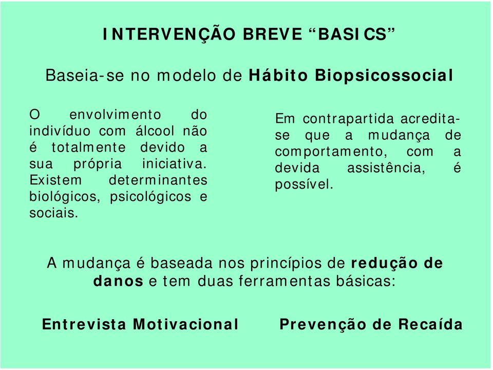 Em contrapartida acreditase que a mudança de comportamento, com a devida assistência, é possível.