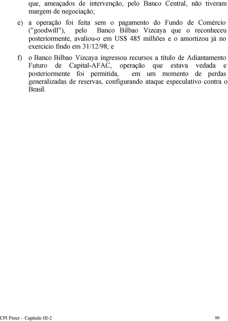 findo em 31/12/98; e f) o Banco Bilbao Vizcaya ingressou recursos a título de Adiantamento Futuro de Capital-AFAC, operação que estava vedada e