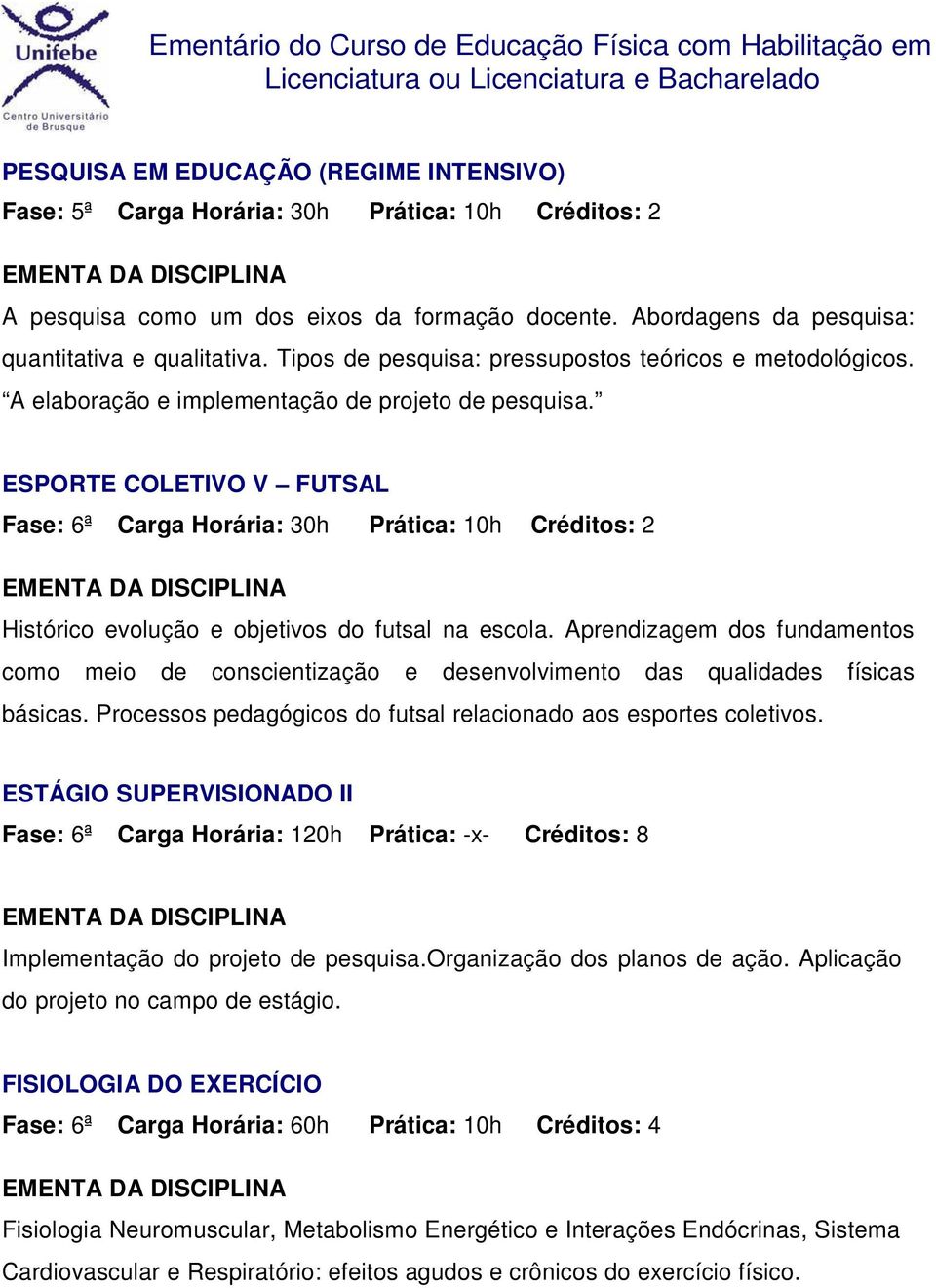 ESPORTE COLETIVO V FUTSAL Fase: 6ª Carga Horária: 30h Prática: 10h Créditos: 2 Histórico evolução e objetivos do futsal na escola.