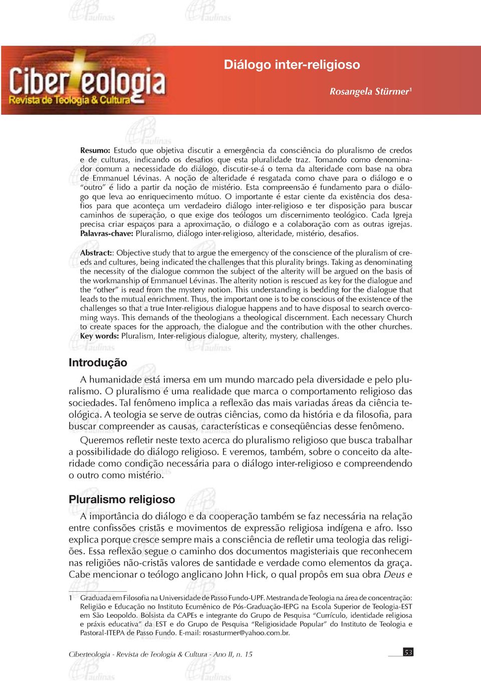 A noção de alteridade é resgatada como chave para o diálogo e o outro é lido a partir da noção de mistério. Esta compreensão é fundamento para o diálogo que leva ao enriquecimento mútuo.