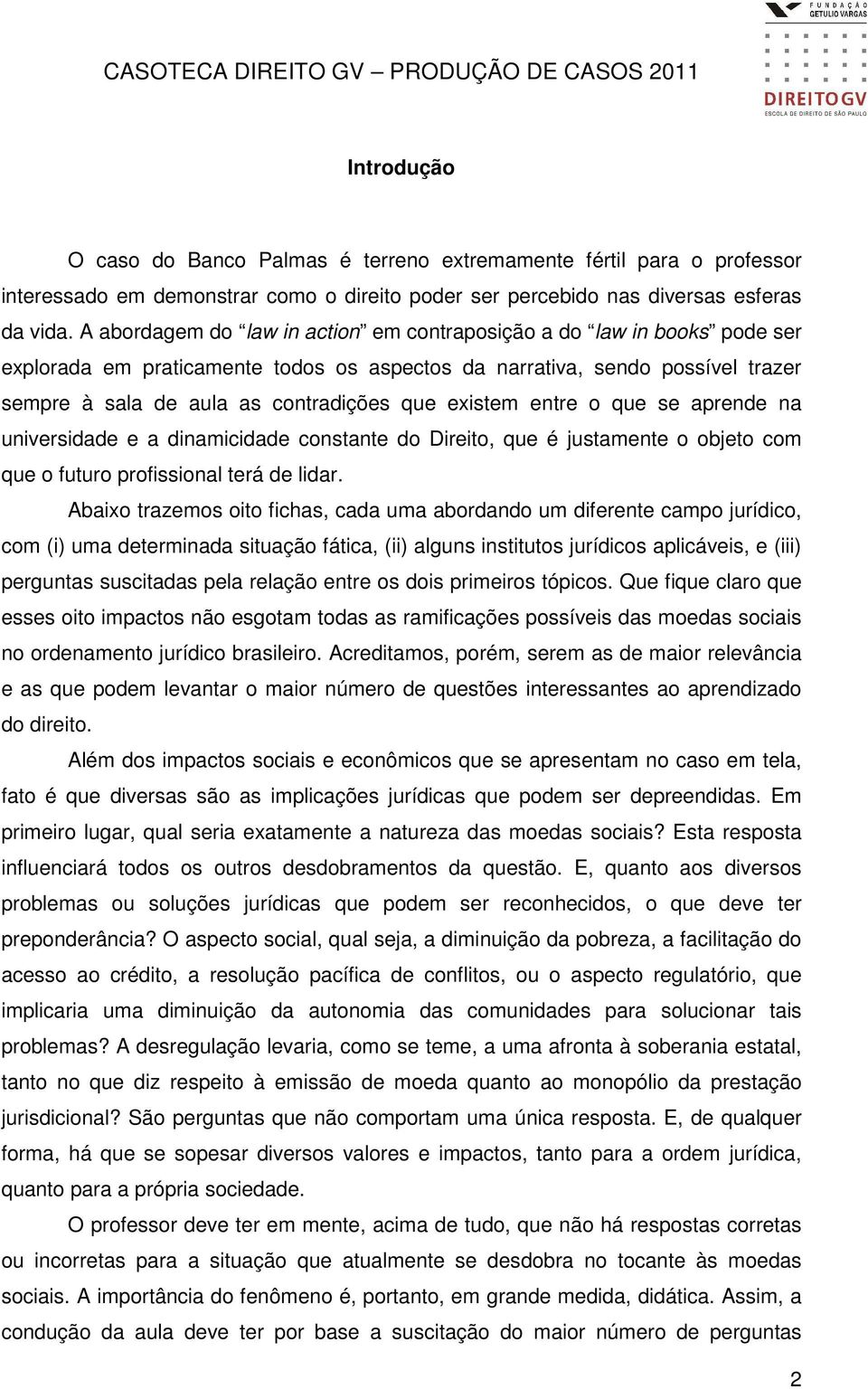 existem entre o que se aprende na universidade e a dinamicidade constante do Direito, que é justamente o objeto com que o futuro profissional terá de lidar.