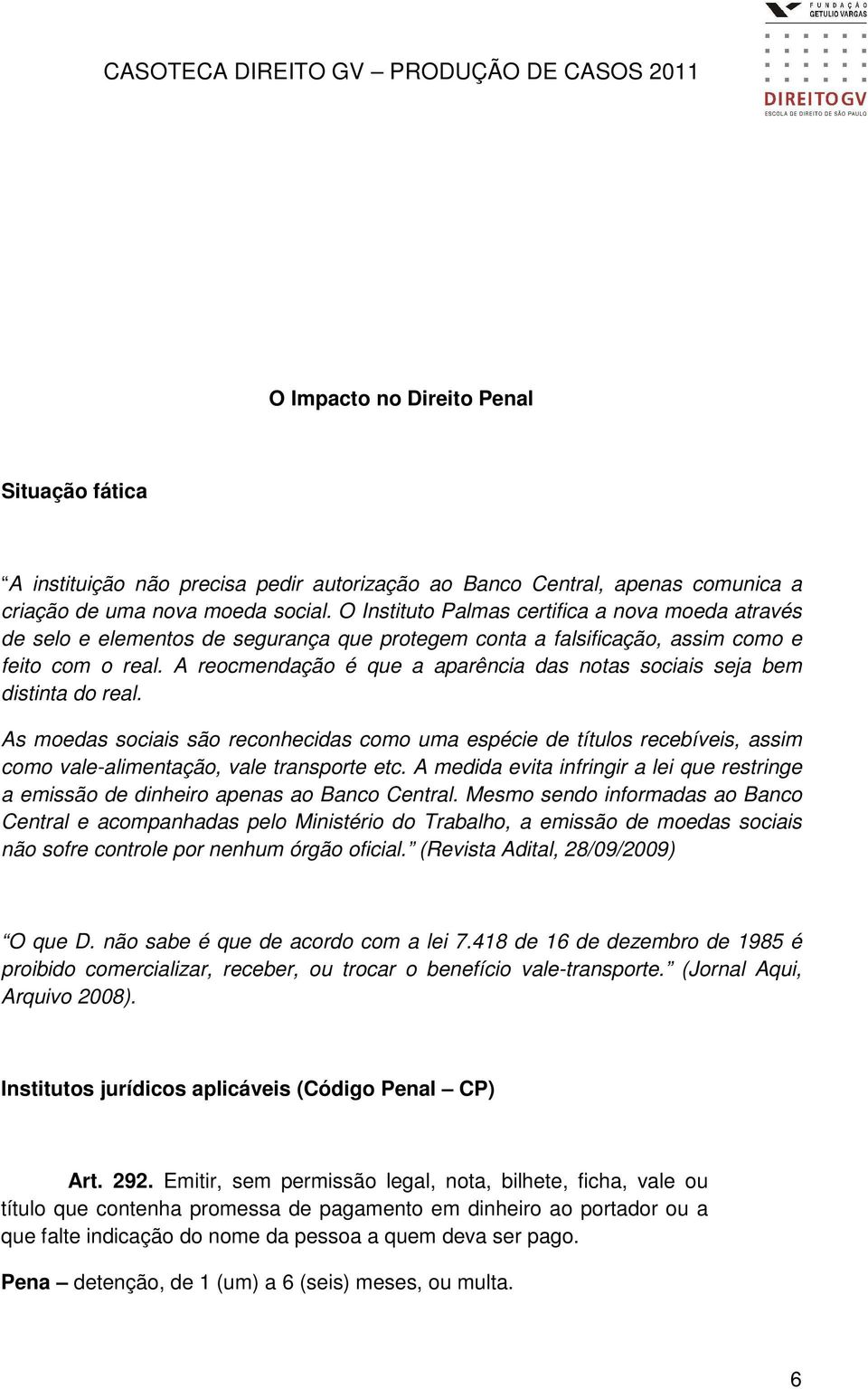 A reocmendação é que a aparência das notas sociais seja bem distinta do real.