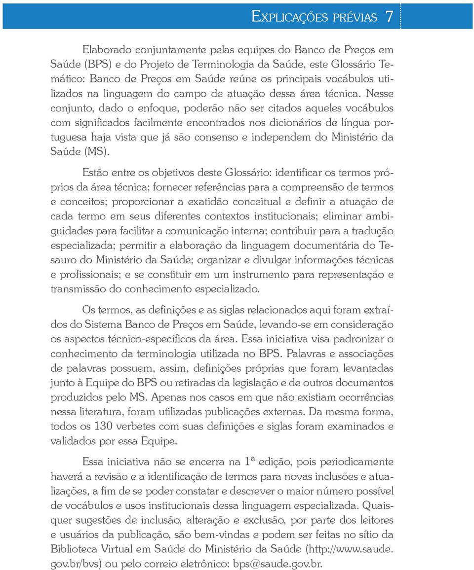 Nesse conjunto, dado o enfoque, poderão não ser citados aqueles vocábulos com significados facilmente encontrados nos dicionários de língua portuguesa haja vista que já são consenso e independem do