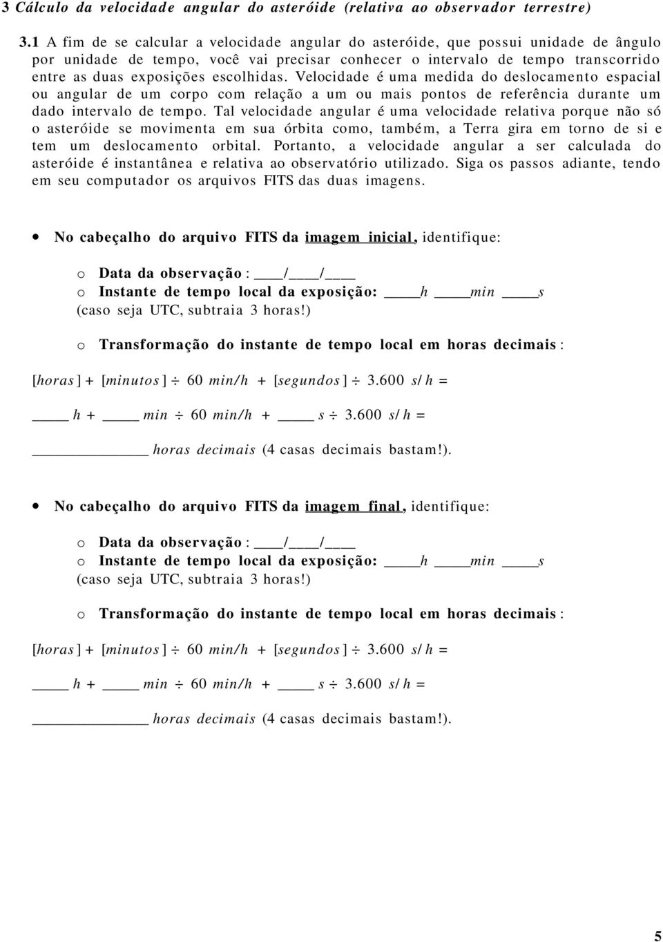 escolhidas. Velocidade é uma medida do deslocamento espacial ou angular de um corpo com relação a um ou mais pontos de referência durante um dado intervalo de tempo.