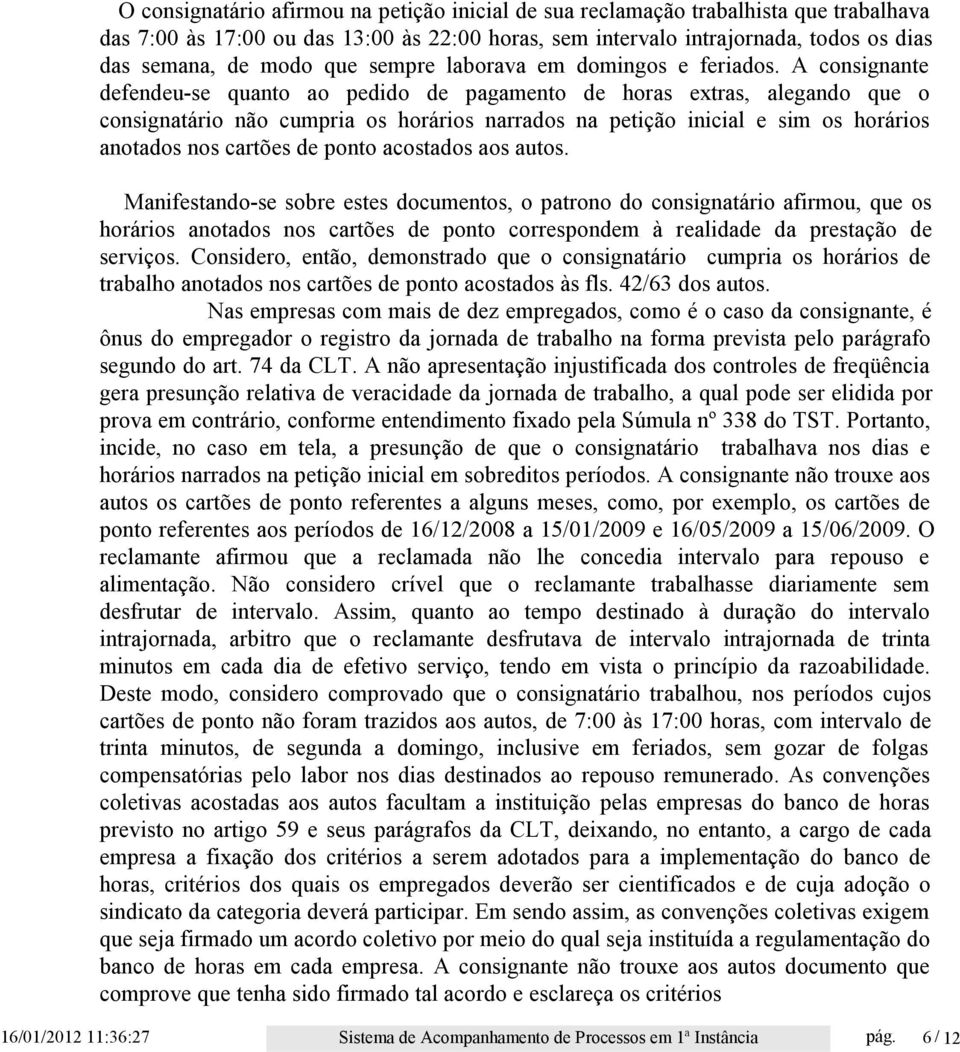 A consignante defendeu-se quanto ao pedido de pagamento de horas extras, alegando que o consignatário não cumpria os horários narrados na petição inicial e sim os horários anotados nos cartões de