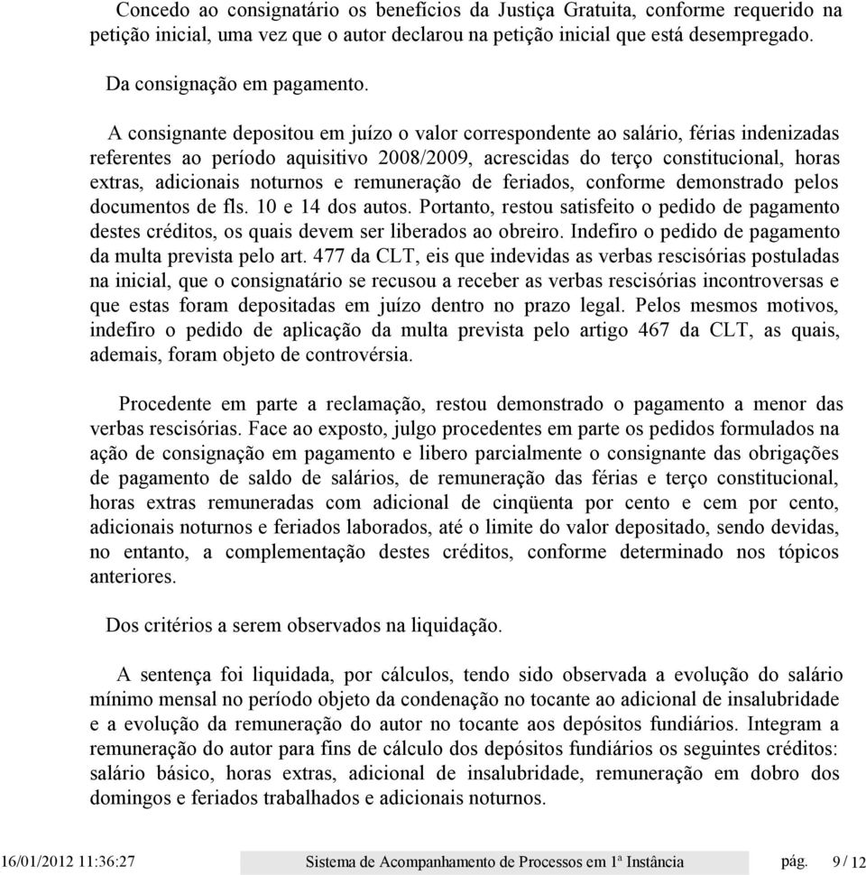 noturnos e remuneração de feriados, conforme demonstrado pelos documentos de fls. 10 e 14 dos autos.