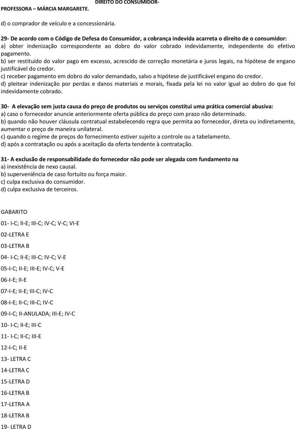 do efetivo pagamento. b) ser restituído do valor pago em excesso, acrescido de correção monetária e juros legais, na hipótese de engano justificável do credor.