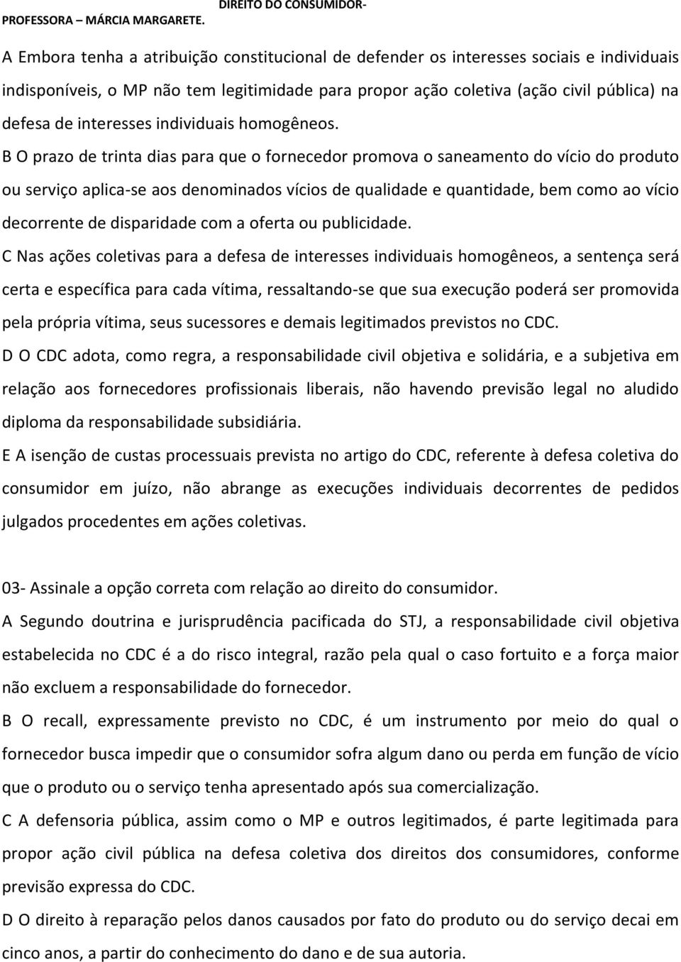 B O prazo de trinta dias para que o fornecedor promova o saneamento do vício do produto ou serviço aplica-se aos denominados vícios de qualidade e quantidade, bem como ao vício decorrente de