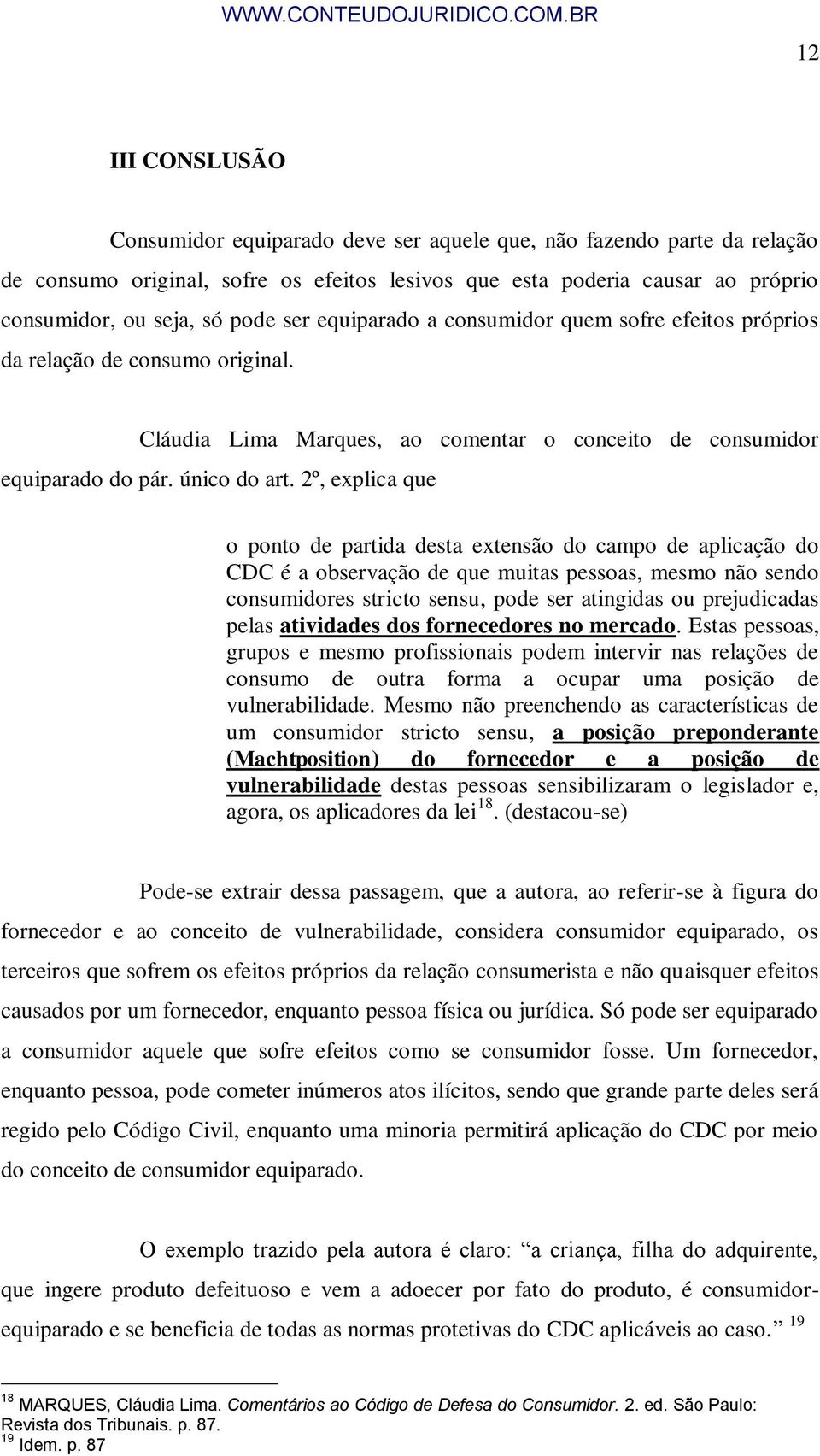 2º, explica que o ponto de partida desta extensão do campo de aplicação do CDC é a observação de que muitas pessoas, mesmo não sendo consumidores stricto sensu, pode ser atingidas ou prejudicadas