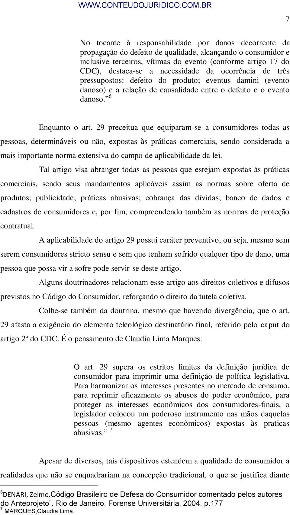 29 preceitua que equiparam-se a consumidores todas as pessoas, determináveis ou não, expostas às práticas comerciais, sendo considerada a mais importante norma extensiva do campo de aplicabilidade da