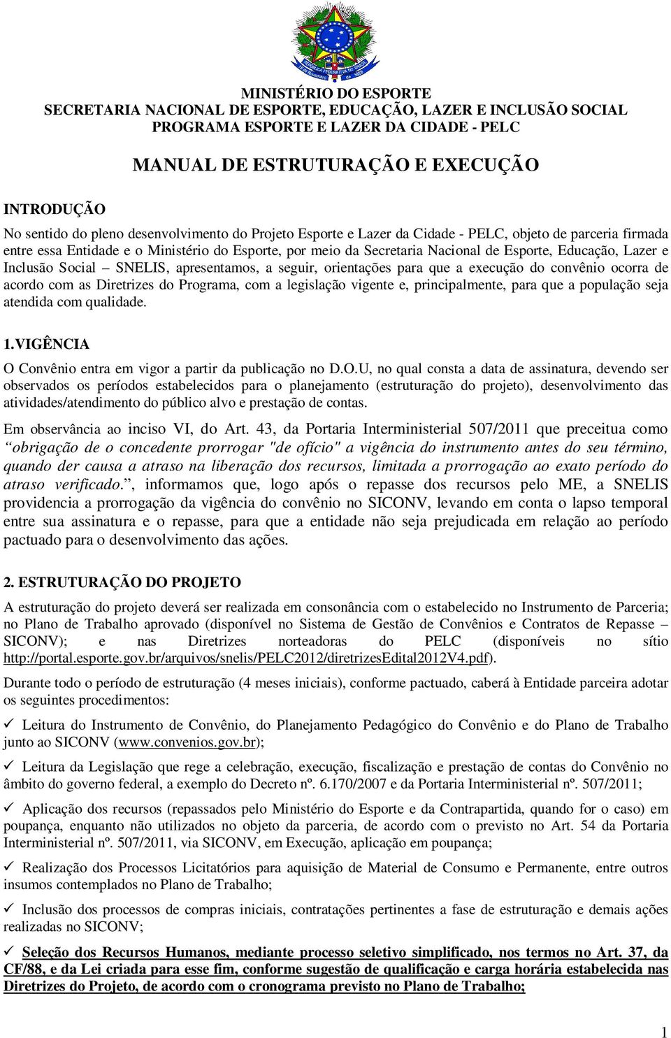 Inclusão Social SNELIS, apresentamos, a seguir, orientações para que a execução do convênio ocorra de acordo com as Diretrizes do Programa, com a legislação vigente e, principalmente, para que a