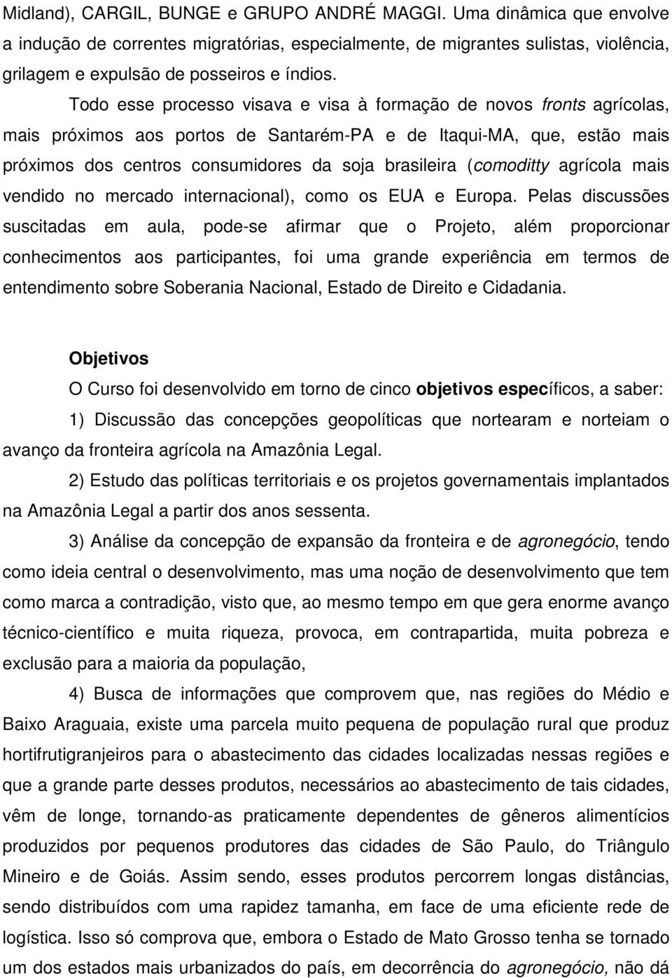 (comoditty agrícola mais vendido no mercado internacional), como os EUA e Europa.