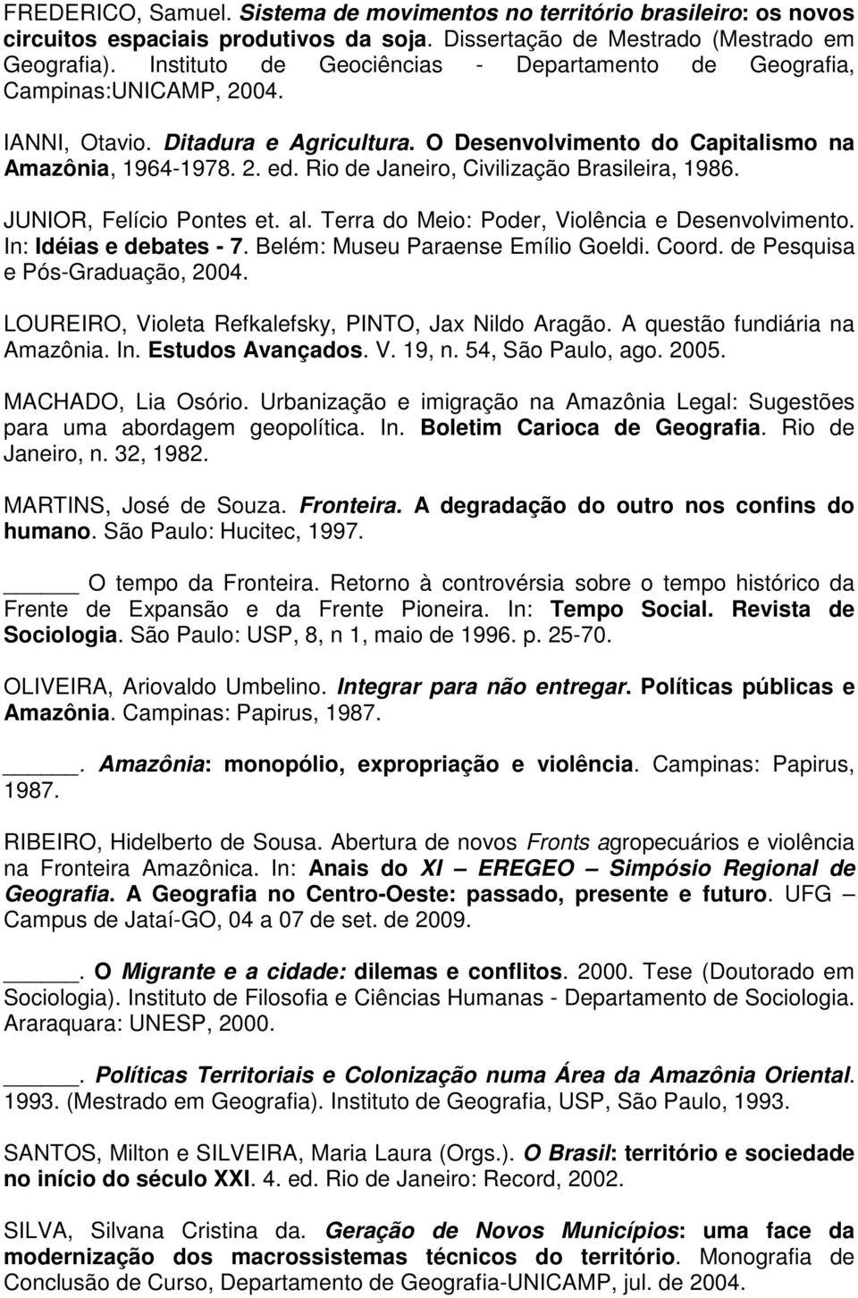 Rio de Janeiro, Civilização Brasileira, 1986. JUNIOR, Felício Pontes et. al. Terra do Meio: Poder, Violência e Desenvolvimento. In: Idéias e debates - 7. Belém: Museu Paraense Emílio Goeldi. Coord.