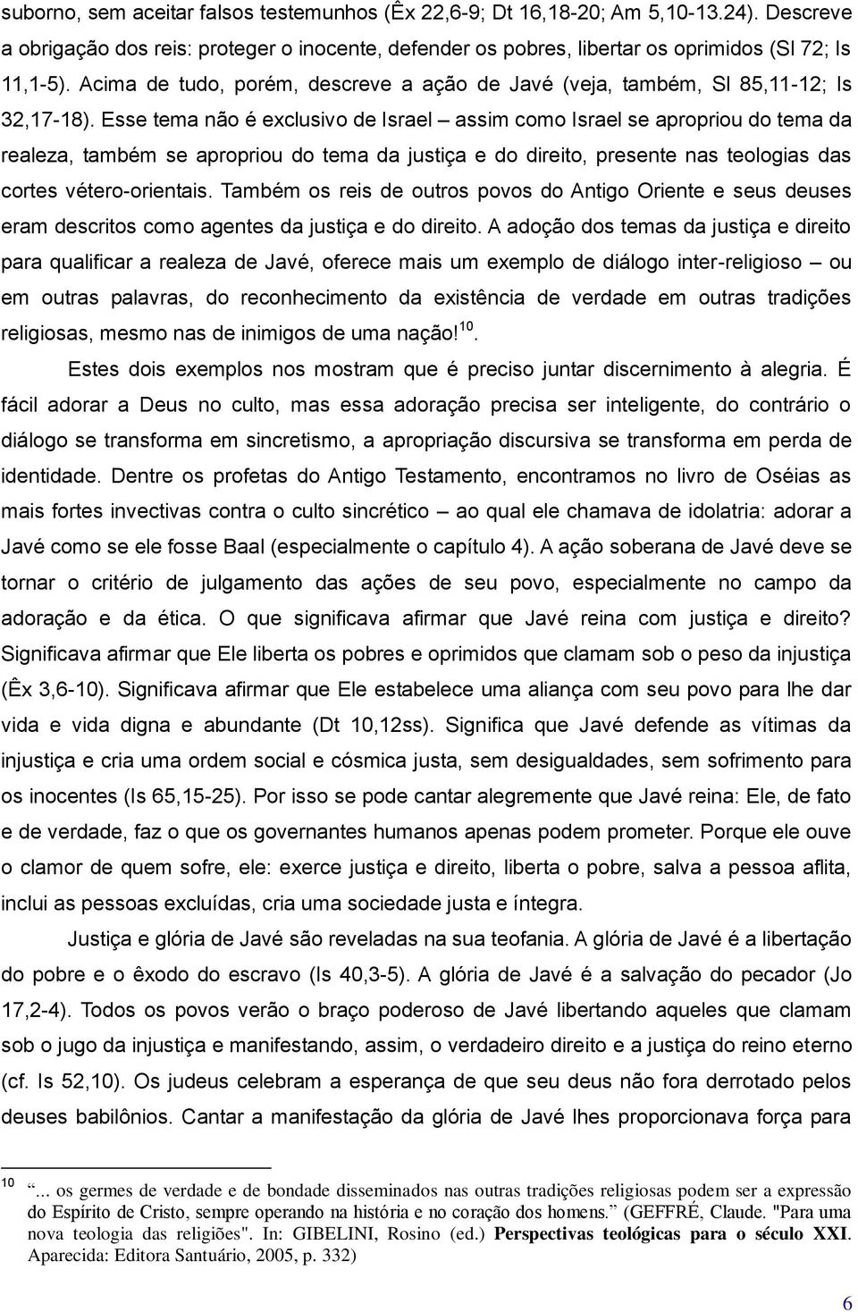 Esse tema não é exclusivo de Israel assim como Israel se apropriou do tema da realeza, também se apropriou do tema da justiça e do direito, presente nas teologias das cortes vétero-orientais.