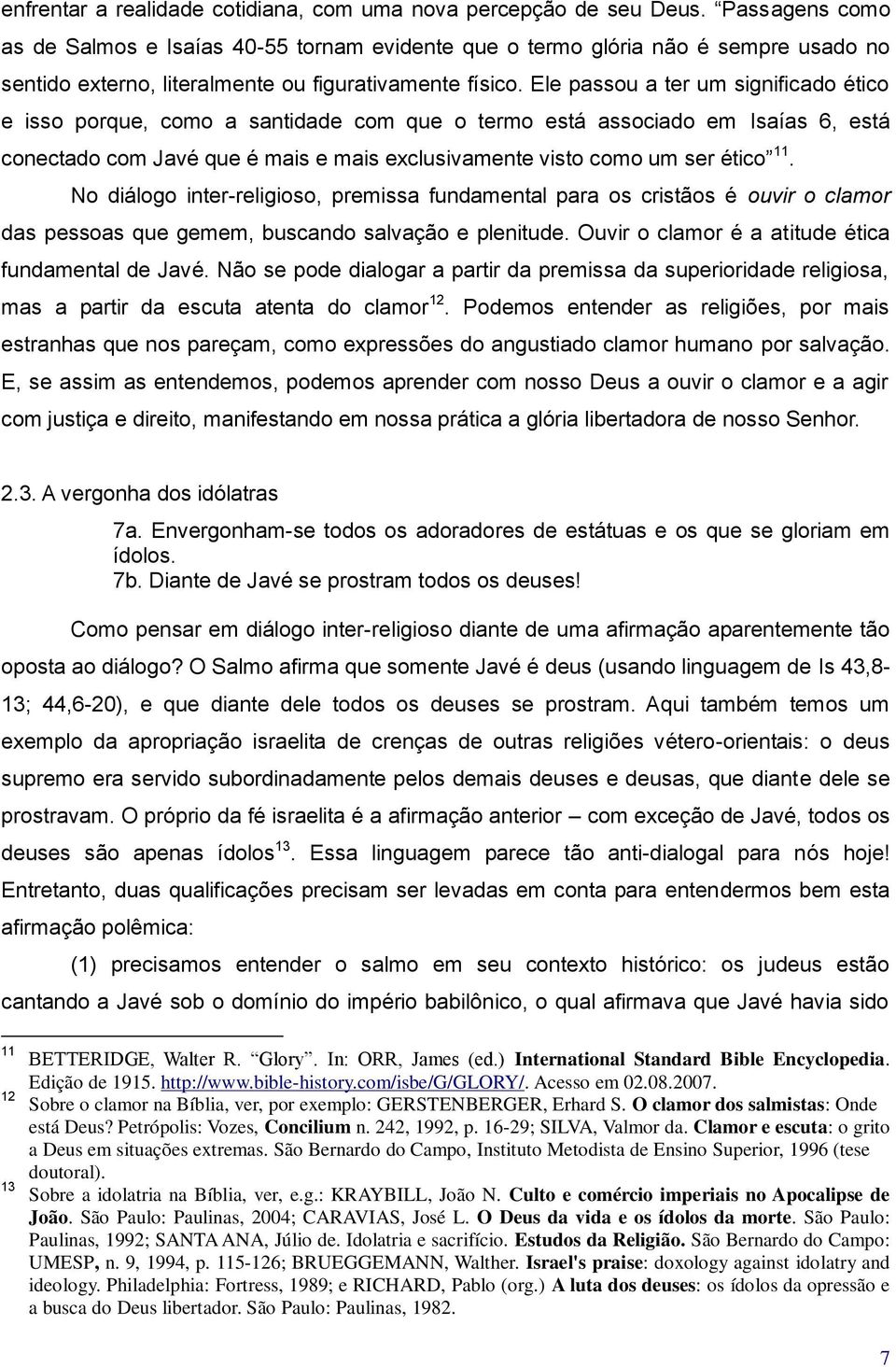 Ele passou a ter um significado ético e isso porque, como a santidade com que o termo está associado em Isaías 6, está conectado com Javé que é mais e mais exclusivamente visto como um ser ético 11.