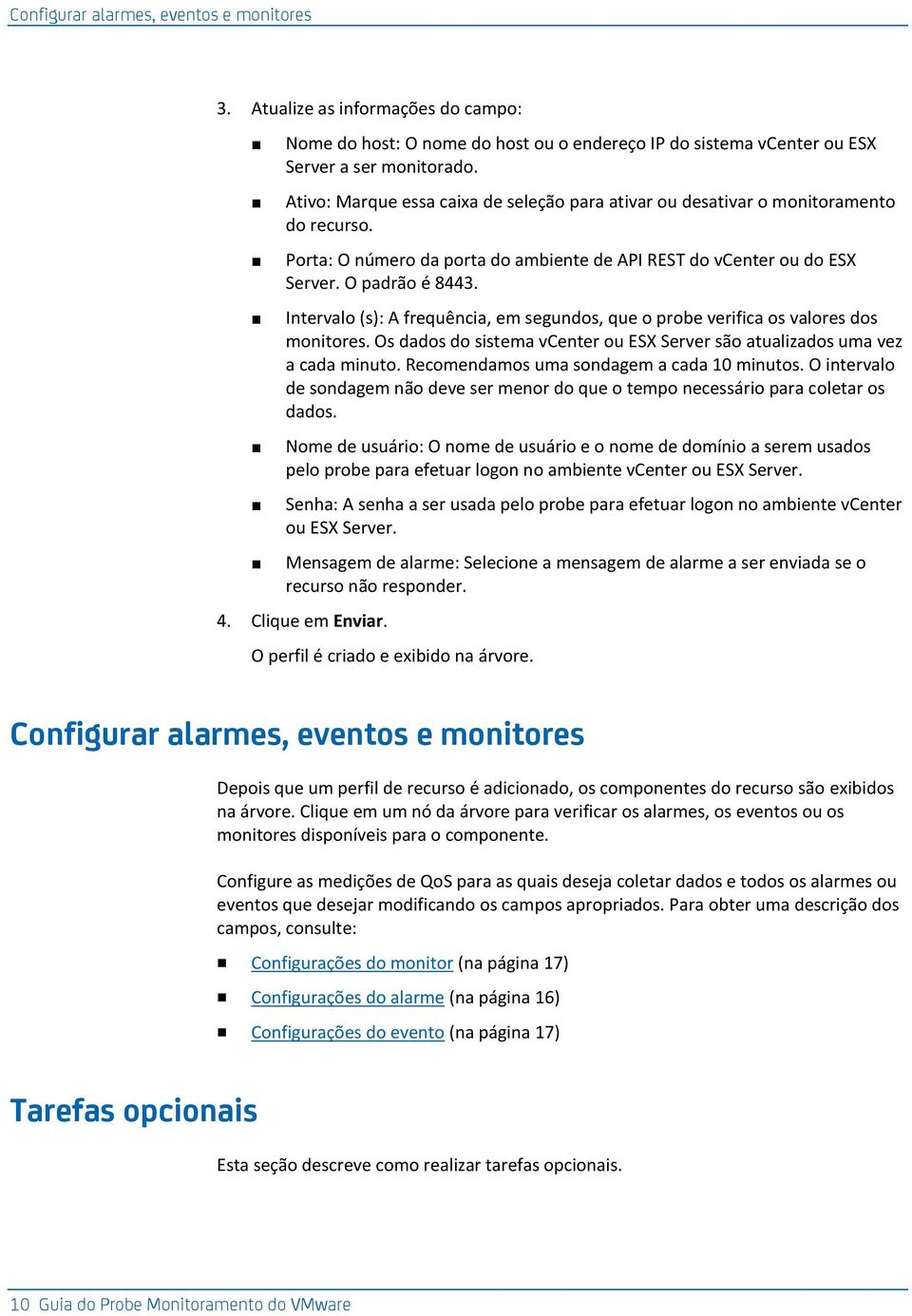 Intervalo (s): A frequência, em segundos, que o probe verifica os valores dos monitores. Os dados do sistema vcenter ou ESX Server são atualizados uma vez a cada minuto.