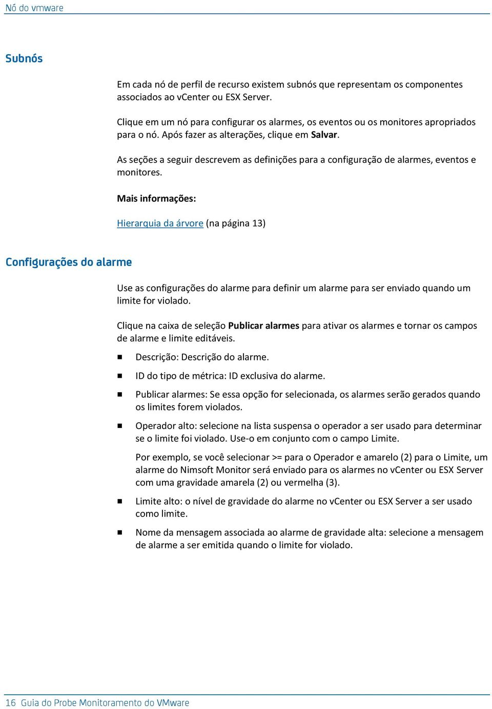 As seções a seguir descrevem as definições para a configuração de alarmes, eventos e monitores.