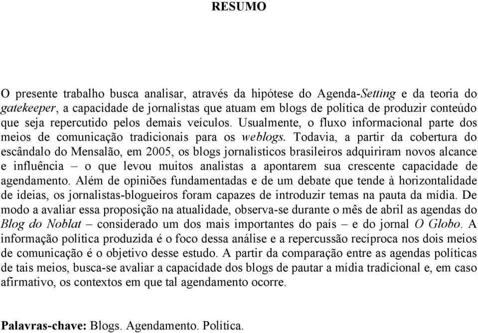 Todavia, a partir da cobertura do escândalo do Mensalão, em 2005, os blogs jornalísticos brasileiros adquiriram novos alcance e influência o que levou muitos analistas a apontarem sua crescente