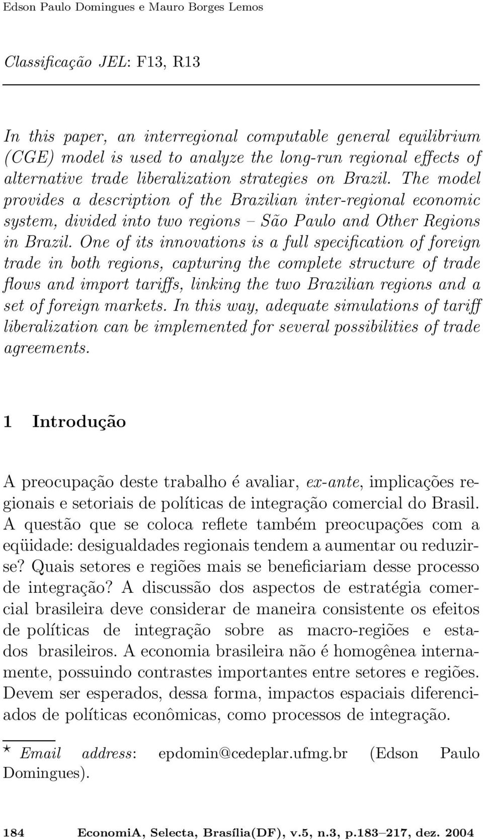 One of its innovations is a full specification of foreign trade in both regions, capturing the complete structure of trade flows and import tariffs, linking the two Brazilian regions and a set of