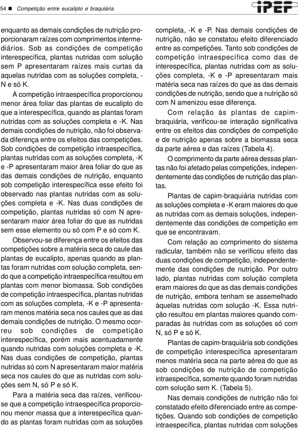 A competição intraespecífica proporcionou menor área foliar das plantas de eucalipto do que a interespecífica, quando as plantas foram nutridas com as soluções completa e -K.