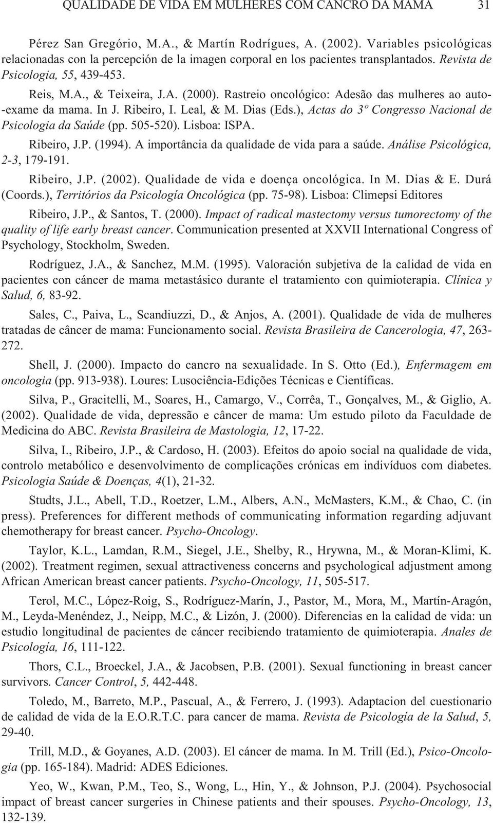 Rastreio oncológico: Adesão das mulheres ao auto- -exame da mama. In J. Ribeiro, I. Leal, & M. Dias (Eds.), Actas do 3º Congresso Nacional de Psicologia da Saúde (pp. 505-520). Lisboa: ISPA.