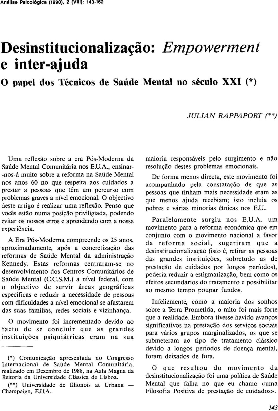 , ensinar- -nos-á muito sobre a reforma na Saúde Mental nos anos 60 no que respeita aos cuidados a prestar a pessoas que têm um percurso com problemas graves a nível emocional.