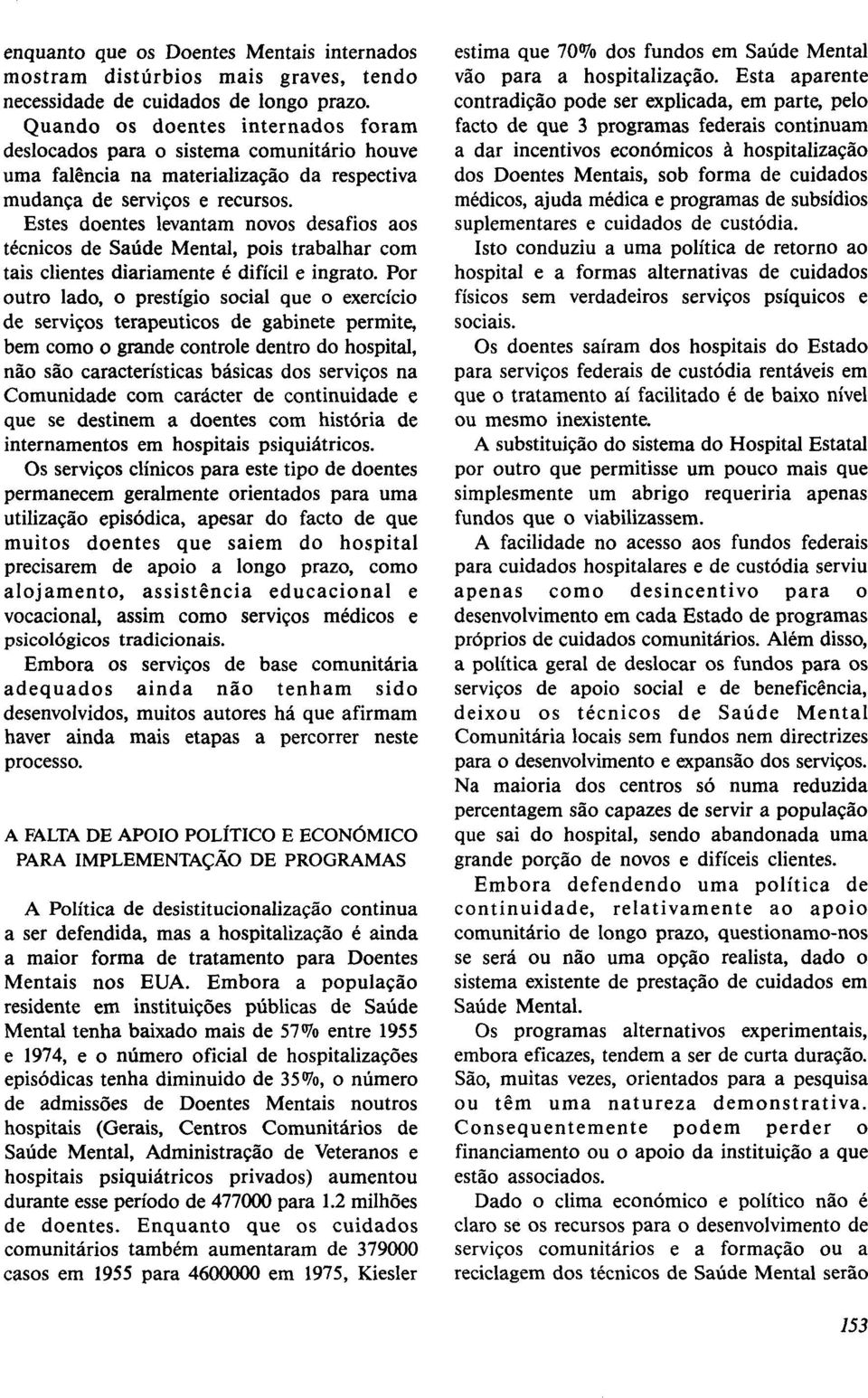 Estes doentes levantam novos desafios aos técnicos de Saúde Mental, pois trabalhar com tais clientes diariamente é difícil e ingrato.